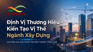 X-Media – Định Vị Thương Hiệu – Kiến Tạo Vị Thế Ngành Xây Dựng